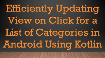 Efficiently Updating View on Click for a List of Categories in Android Using Kotlin
