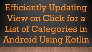 Efficiently Updating View on Click for a List of Categories in Android Using Kotlin