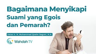 Bagaimana Menyikapi Suami yang Egois dan Pemarah? | Ustaz Ir. H. Muhammad Qosim Saguni, M.A.