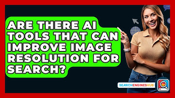 Are There AI Tools That Can Improve Image Resolution For Search? - SearchEnginesHub.com