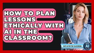 How To Plan Lessons Ethically With AI In The Classroom? - Safe AI for The Classroom