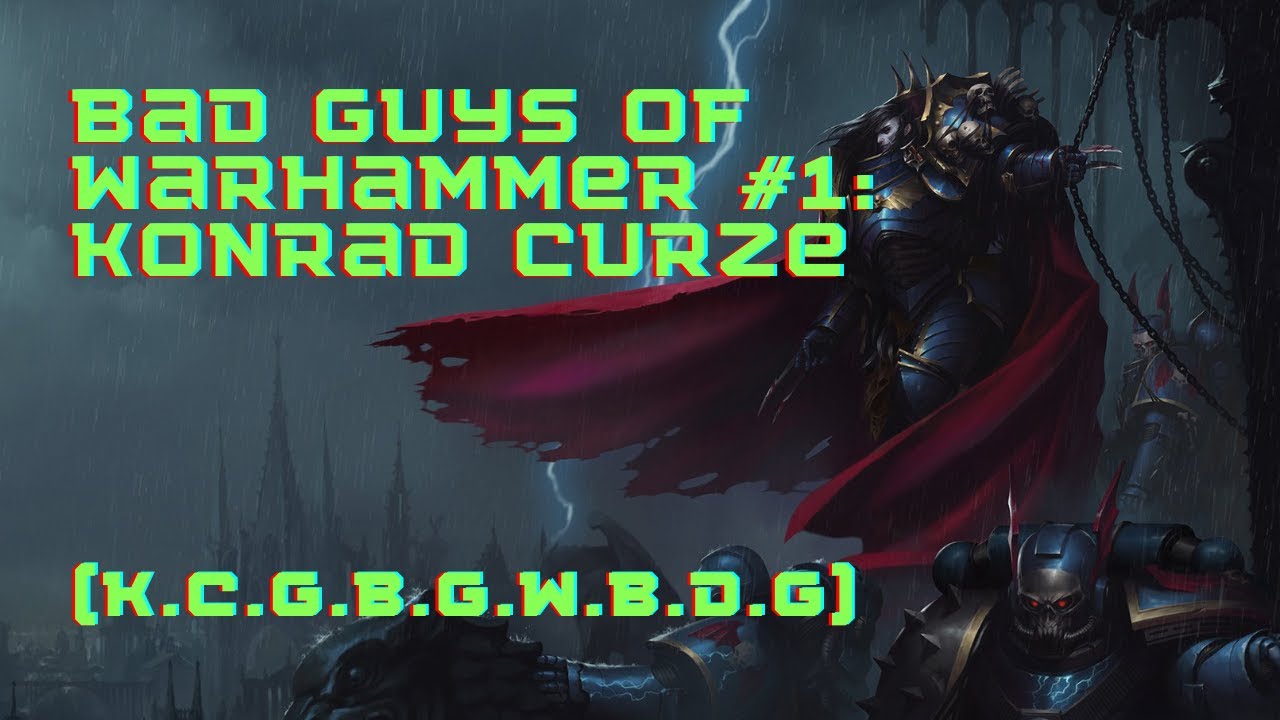 Bad Guys of Warhammer #1: Konrad Curze! (KCBGWBDG)