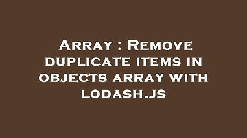 Array : Remove duplicate items in objects array with lodash.js