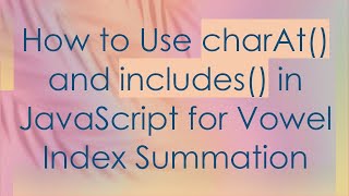 How to Use charAt() and includes() in JavaScript for Vowel Index Summation