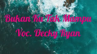 Bukan Ku Tak Mampu - DECKY RYAN With Lyrik