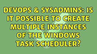 Celebrity DevOps & SysAdmins: Is it possible to create multiple instances of the Windows Task Scheduler? Wealth