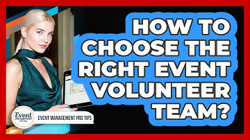 How To Choose The Right Event Volunteer Team?