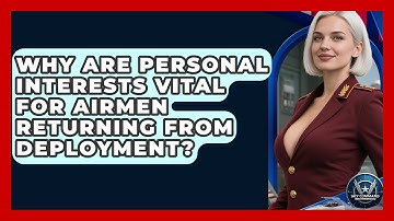 Why Are Personal Interests Vital For Airmen Returning From Deployment? - Sky Command Brotherhood