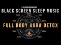 Black screen sleep music  all 9 solfeggio frequencies  full body aura detox