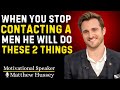 “When You Stop Contacting a Man, He Will Do These 2 Things || MATTHEW HUSSEY ||”