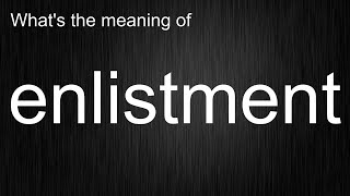 What's the meaning of enlistment, How to pronounce enlistment