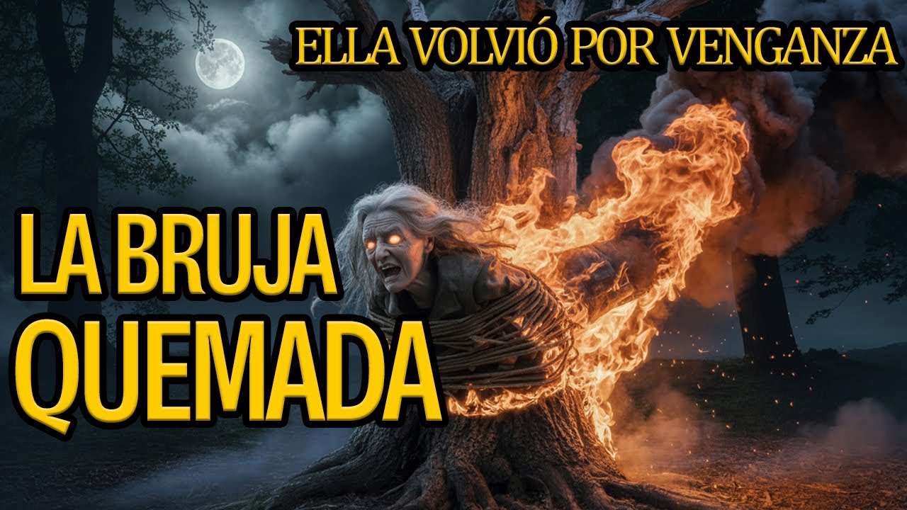 LA BRUJA QUEMADA | ELLA REGRESO POR VENGANZA | RELATOS DE BRUJAS REALES | HISTORIAS DE BRUJAS
