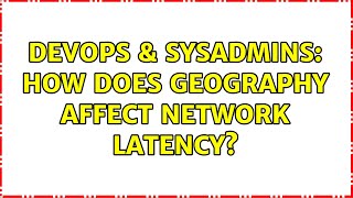 DevOps & SysAdmins: How does geography affect network latency? (6 Solutions!!)