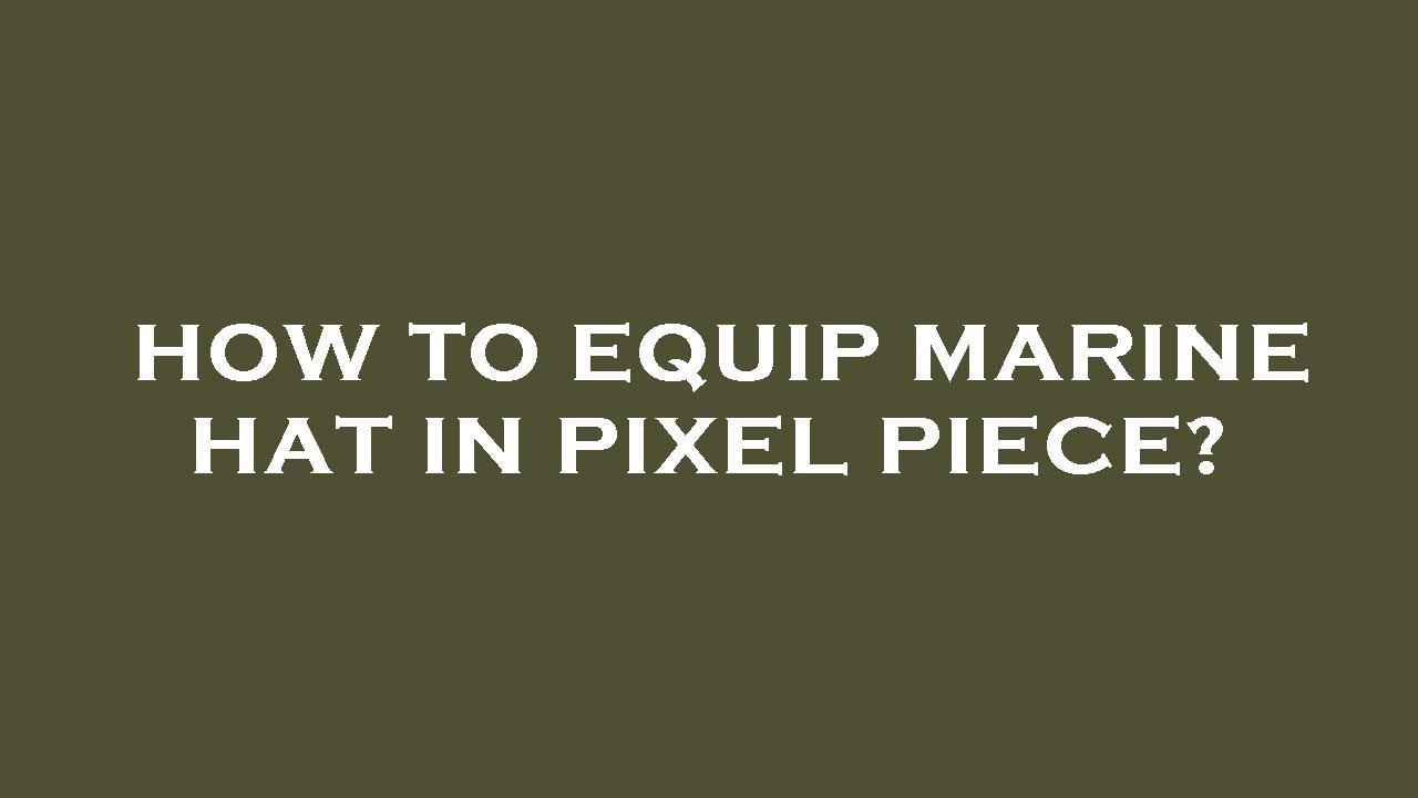 How to equip marine hat in pixel piece?