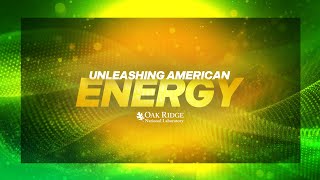 ORNL Energy: Powering a Secure, Affordable and Reliable Future