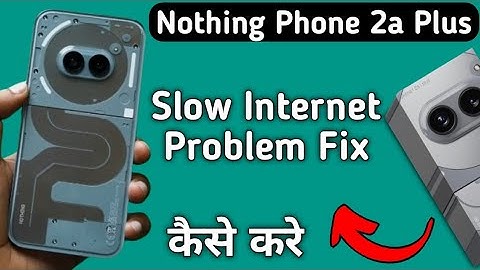how to fix slow internet problem in nothing phone 2a Plus, slow internet problem kaise solve Karen