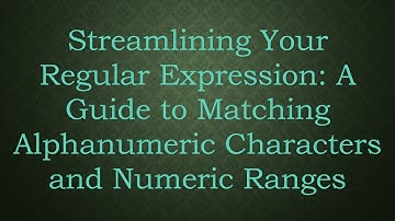 Streamlining Your Regular Expression: A Guide to Matching Alphanumeric Characters and Numeric Ranges