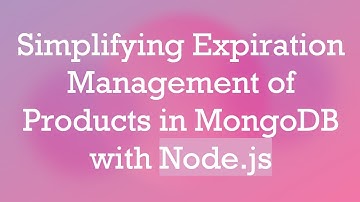 Simplifying Expiration Management of Products in MongoDB with Node.js