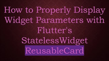 How to Properly Display Widget Parameters with Flutter
