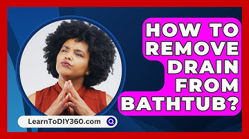 How To Remove Drain From Bathtub? - LearnToDIY360.com