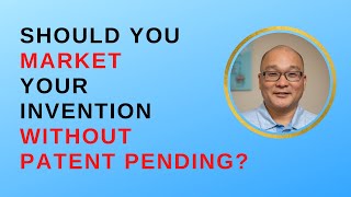 Should you market your invention before getting patent pending?