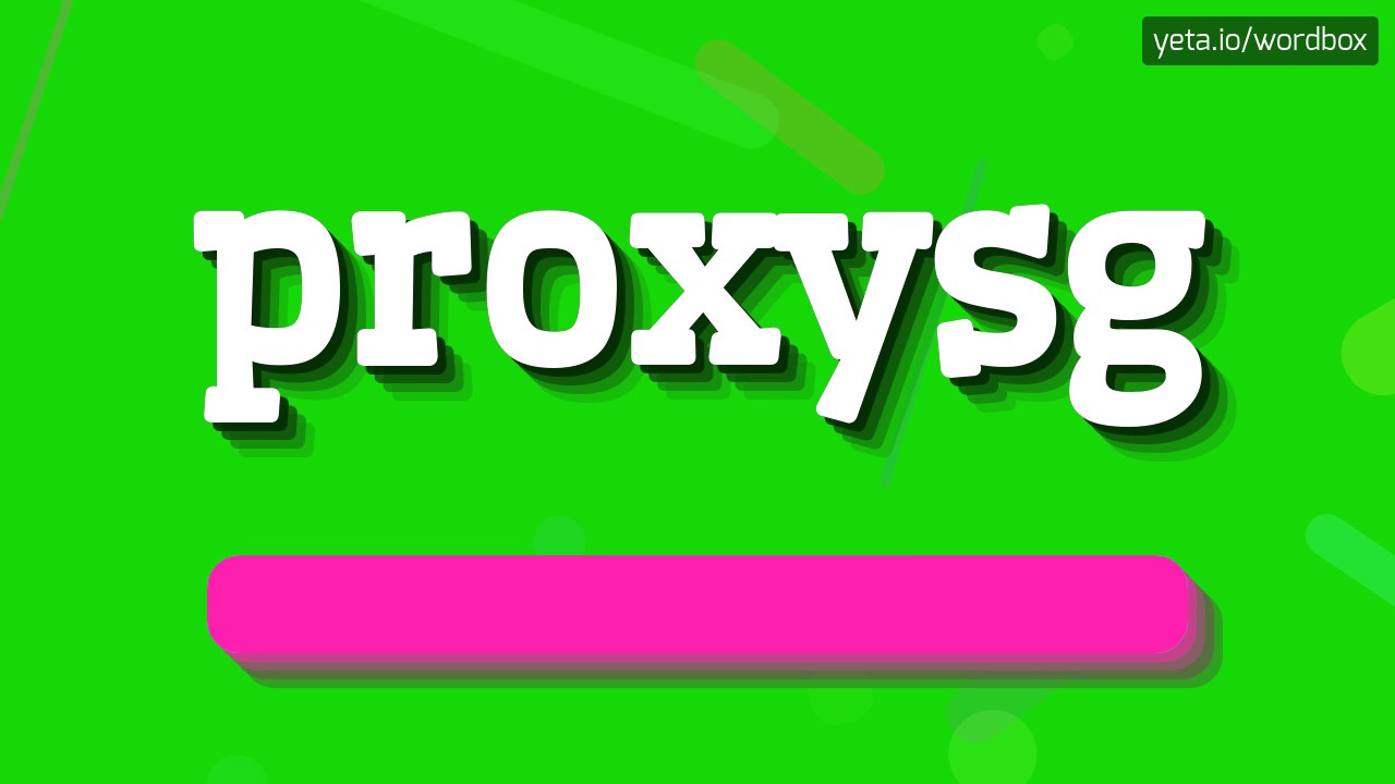 PROXYSG - HOW TO PRONOUNCE IT!?
