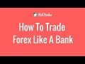 How to Trade Forex Like a Bank