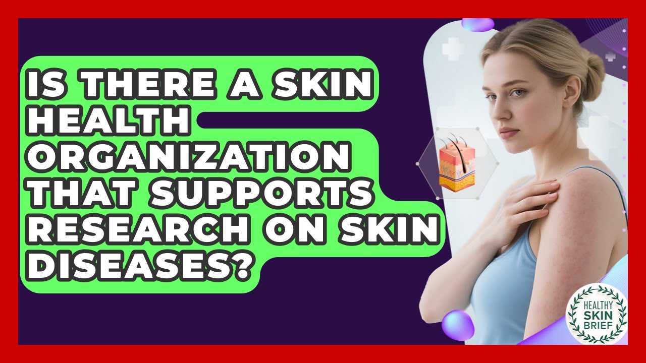 Is There a Skin Health Organization That Supports Research on Skin Diseases?