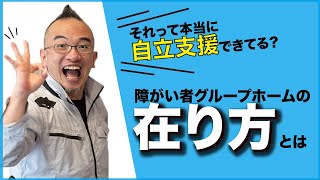 【グループホームの在り方】本当の自立支援とは何か？