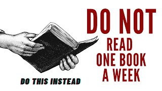 Do NOT read a book a week! The right way to read effectively.