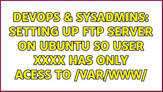 DevOps & SysAdmins: Setting up FTP server on ubuntu so user XXXX has only acess to /var/www/