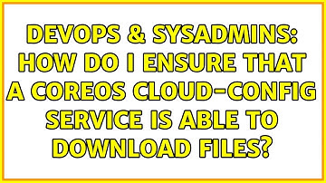 DevOps & SysAdmins: How do I ensure that a CoreOS cloud-config service is able to download files?
