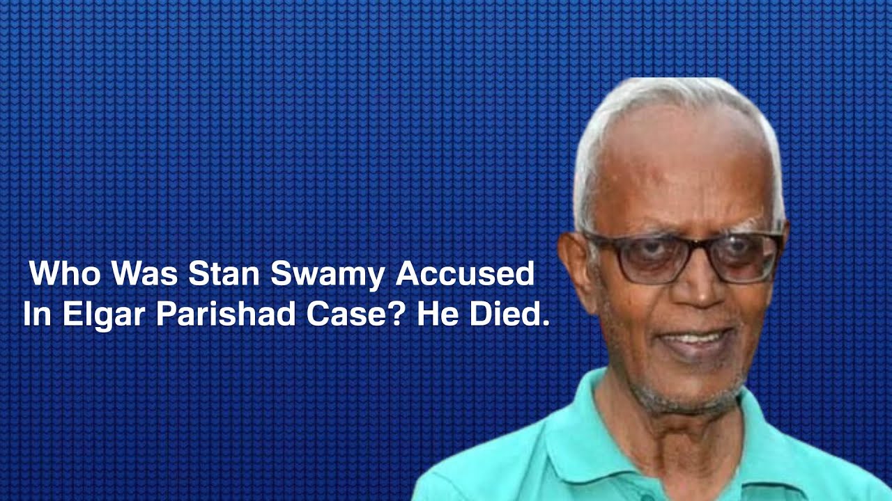 Who Was Stan Swamy Accused In Elgar Parishad Case? He Died.