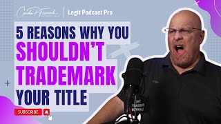 5 Reasons to Think Twice About Trademarking Your Podcast Title