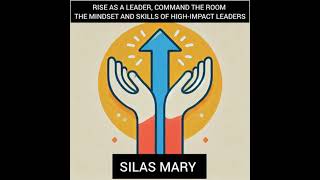 Rise as a Leader, Command the Room: The mindset and Skills of High-impact Leaders - Silas mary