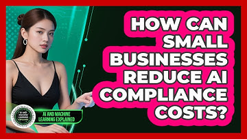 How Can Small Businesses Reduce AI Compliance Costs? - AI and Machine Learning Explained