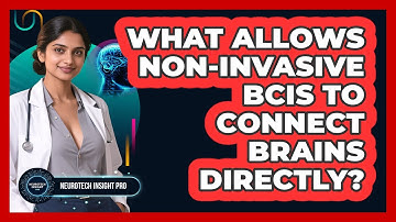 What Allows Non-invasive BCIs To Connect Brains Directly? - Neurotech Insight Pro