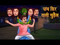 पांच सिर वाली चुड़ैल | The 5 Headed Witch | Stories in Hindi | Moral Stories | Horror Stories Hindi
