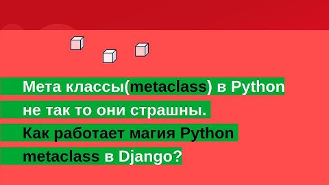 Мета классы(metaclass) в Python не так то они страшны. Как работает магия Python metaclass в Django?