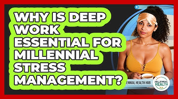 Why Is Deep Work Essential For Millennial Stress Management? - Millennial Health Hub