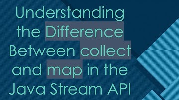 Understanding the Difference Between collect and map in the Java Stream API