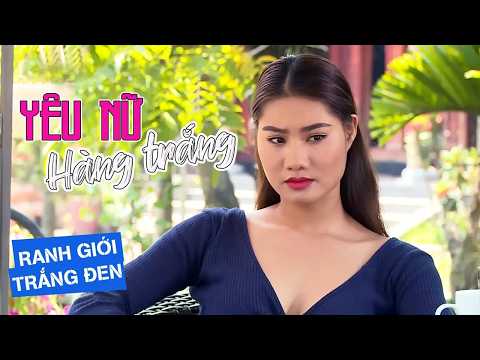 YÊU NỮ HÀNG TRẮNG_RANH GIỚI TRẮNG ĐEN
