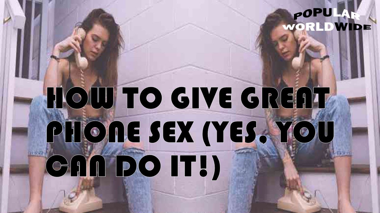 HOW TO GIVE GREAT PHONE SEX. YES, YOU CAN DO IT! - YouTube