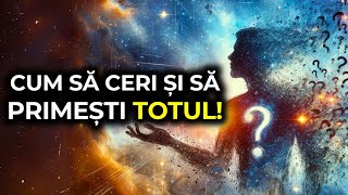 Cum să ceri UNIVERSULUI pentru a OBȚINE TOTUL | ARTA de a CERE