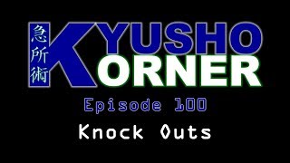 Kyusho Korner™ - Ep. 100 - Knockouts