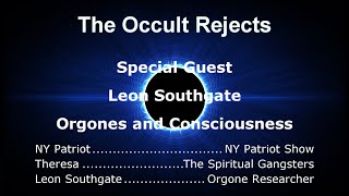 The Occult Rejects- Orgones & Consciousness Part 1 With Leon Southgate