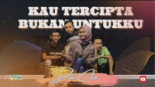Diaz Citra, apakah 'KAU TERCIPTA BUKAN UNTUKKU' ??? Cover CSN Productions