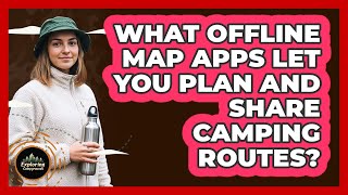 What Offline Map Apps Let You Plan And Share Camping Routes? - Exploring Campgrounds