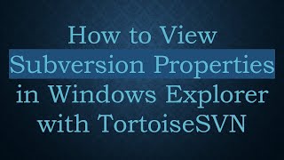 Details How to View Subversion Properties in Windows Explorer with TortoiseSVN Guide