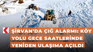 Şirvan’da Çığ Alarmı: Köy Yolu Gece Saatlerinde Yeniden Ulaşıma Açıldı